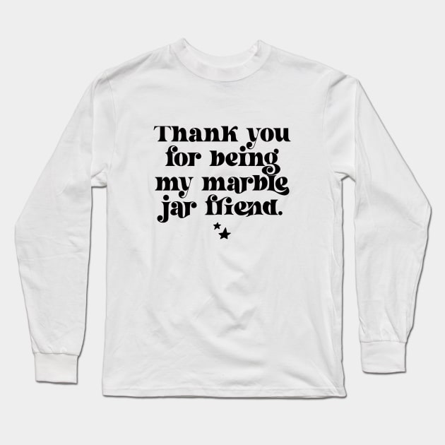 Thank You For Being My Marble Jar Friend Long Sleeve T-Shirt by PrettyLovely